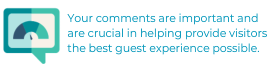 Your comments are important and are crucial in helping provide visitors the best guest experience possible.